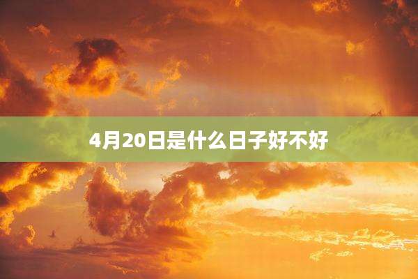 4月20日是什么日子好不好