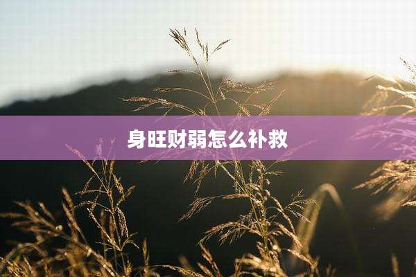 身旺财弱怎么补救