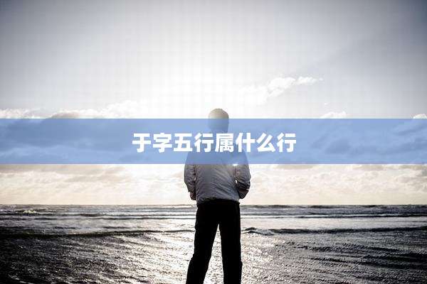 于字五行属什么行