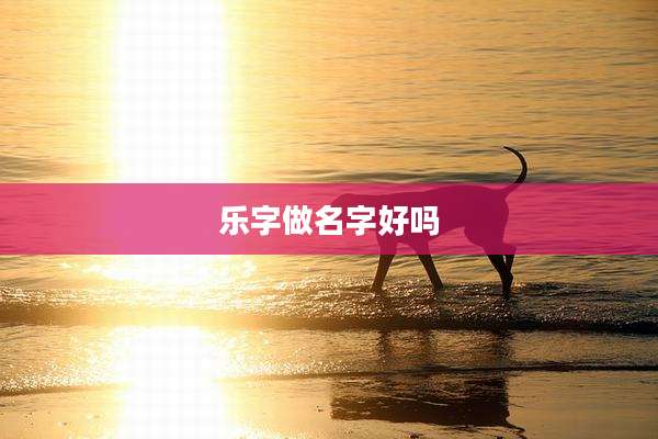 乐字做名字好吗