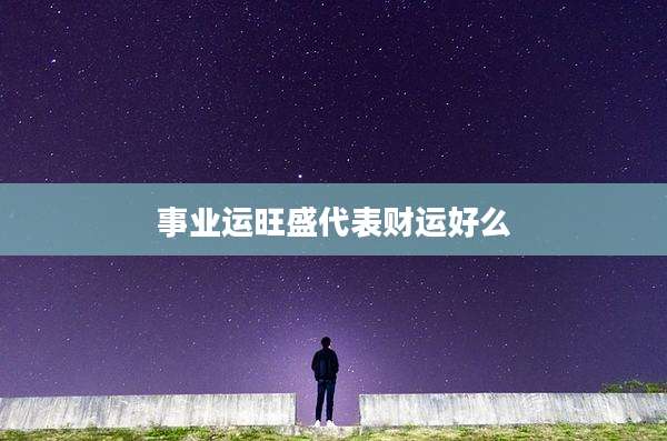 事业运旺盛代表财运好么