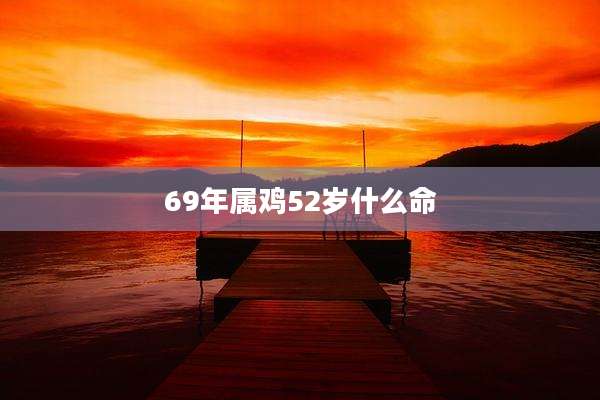 69年属鸡52岁什么命