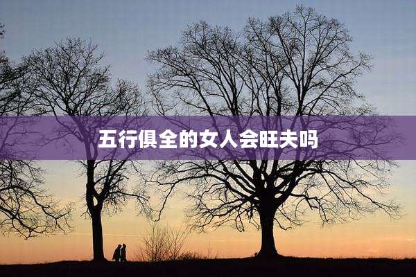 五行俱全的女人会旺夫吗