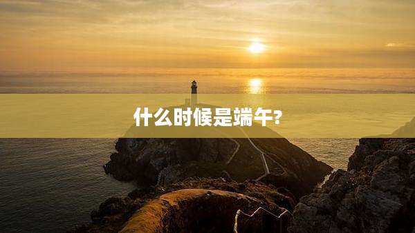 什么时候是端午?