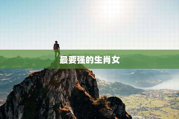 最要强的生肖女