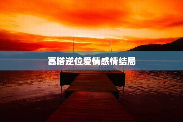 高塔逆位爱情感情结局