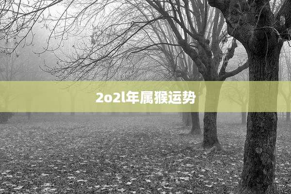 2o2l年属猴运势