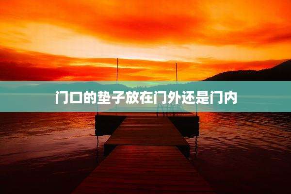 门口的垫子放在门外还是门内