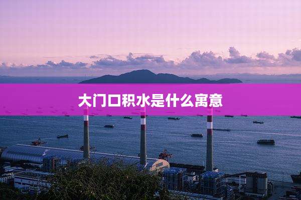 大门口积水是什么寓意