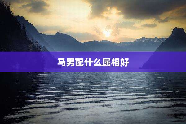 马男配什么属相好