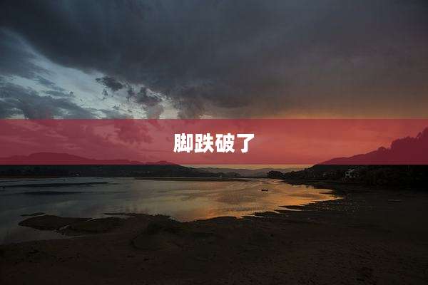 脚跌破了