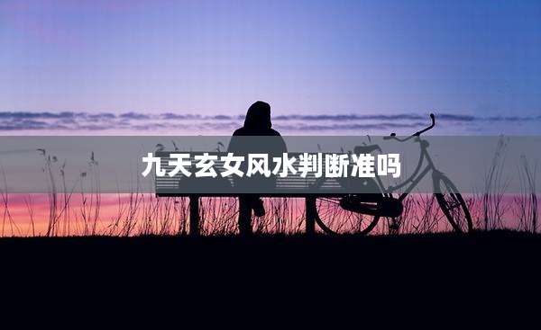 九天玄女风水判断准吗