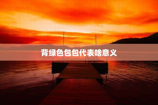 背绿色包包代表啥意义