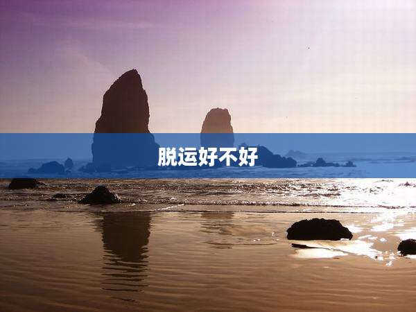 脱运好不好