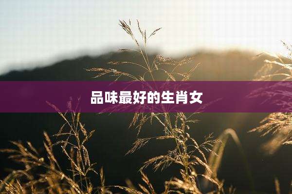 品味最好的生肖女