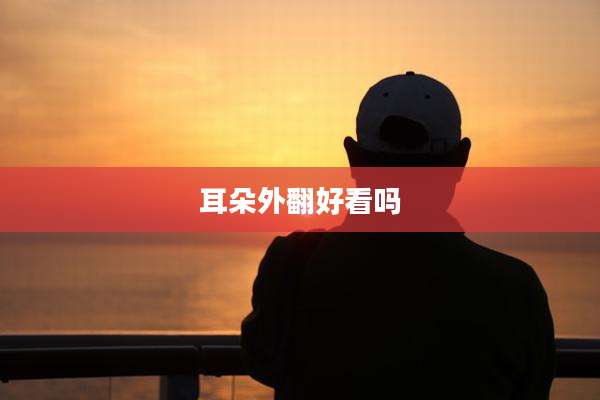耳朵外翻好看吗