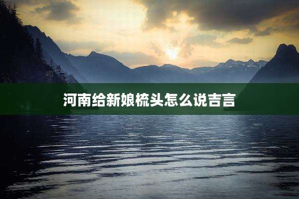 河南给新娘梳头怎么说吉言