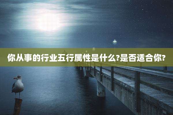 你从事的行业五行属性是什么?是否适合你?