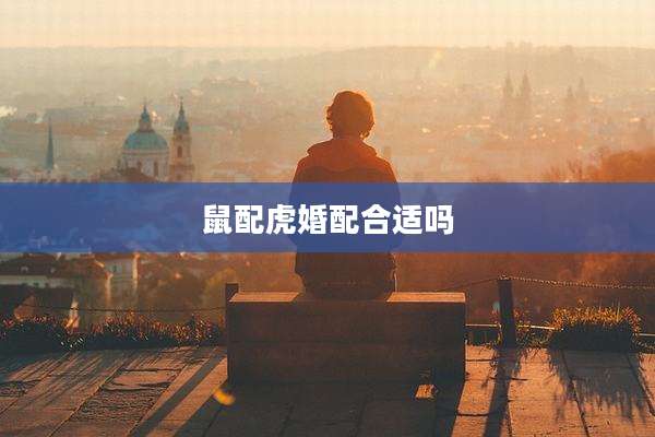 鼠配虎婚配合适吗
