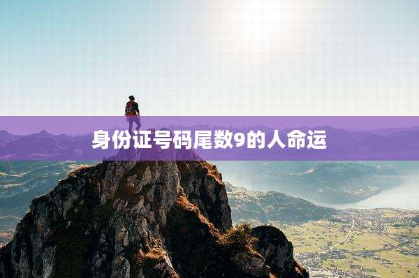 身份证号码尾数9的人命运