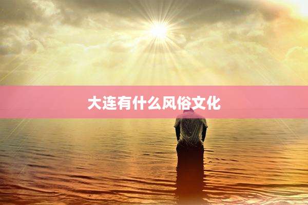 大连有什么风俗文化
