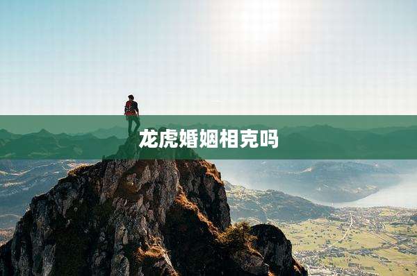 龙虎婚姻相克吗