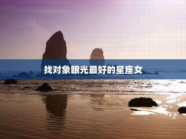 找对象眼光最好的星座女