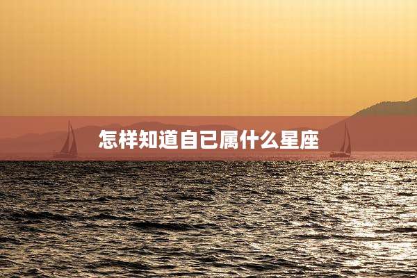 怎样知道自已属什么星座