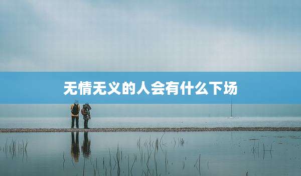 无情无义的人会有什么下场