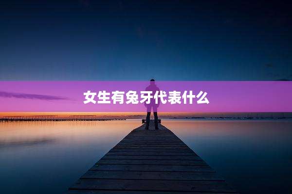 女生有兔牙代表什么