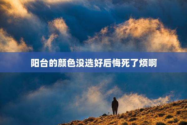 阳台的颜色没选好后悔死了烦啊