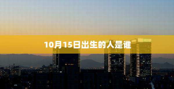 10月15日出生的人是谁
