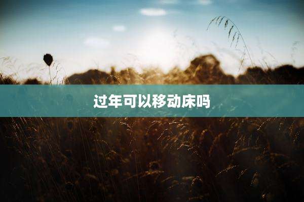 过年可以移动床吗