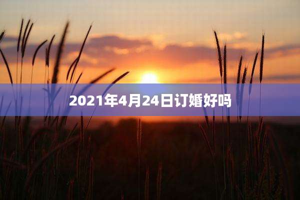 2021年4月24日订婚好吗
