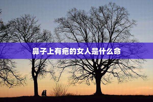 鼻子上有疤的女人是什么命
