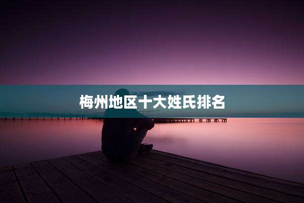 梅州地区十大姓氏排名
