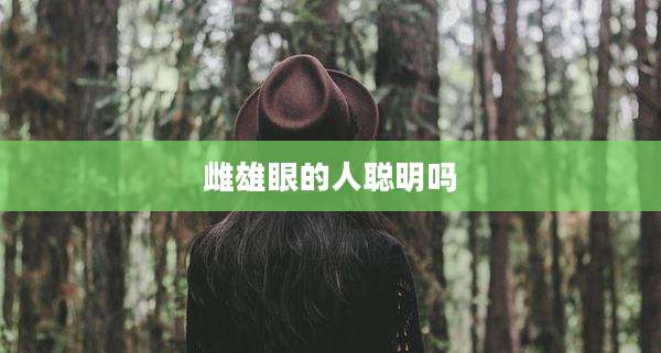 雌雄眼的人聪明吗