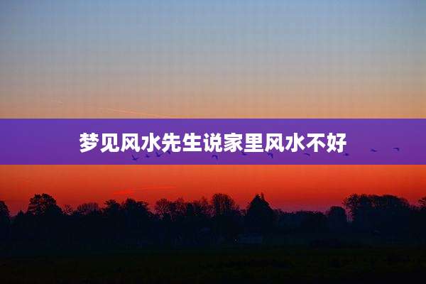 梦见风水先生说家里风水不好