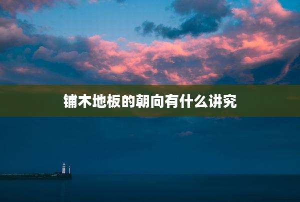 铺木地板的朝向有什么讲究