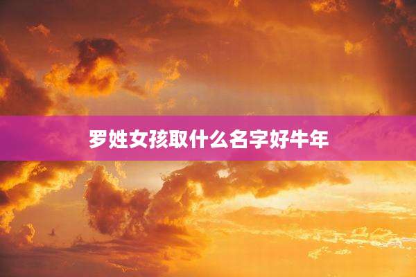 罗姓女孩取什么名字好牛年