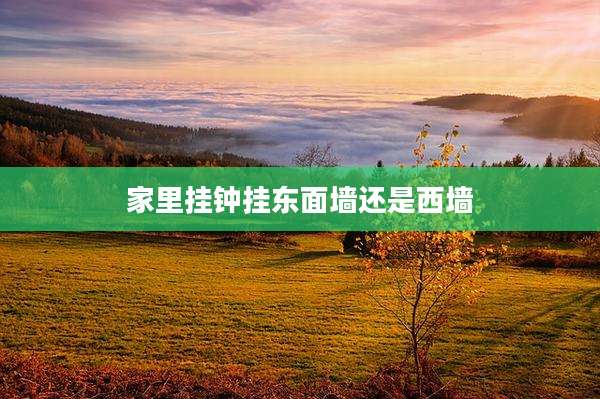 家里挂钟挂东面墙还是西墙