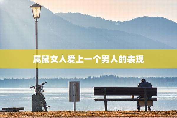 属鼠女人爱上一个男人的表现