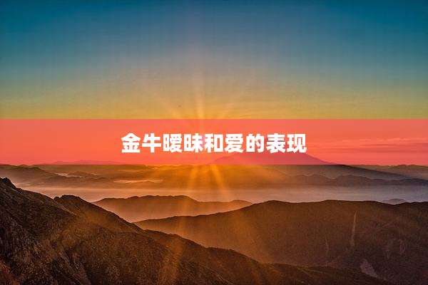 金牛暧昧和爱的表现