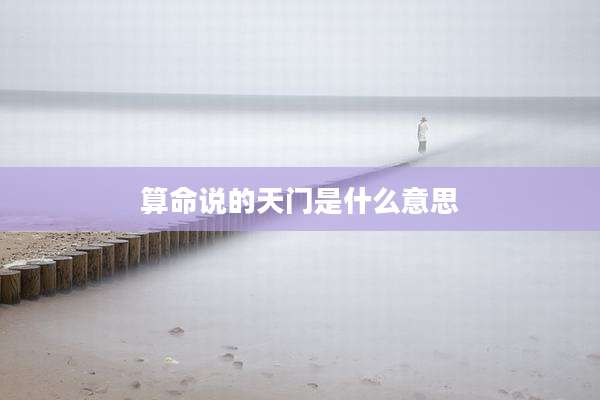 算命说的天门是什么意思