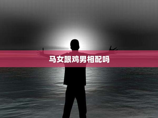 马女跟鸡男相配吗