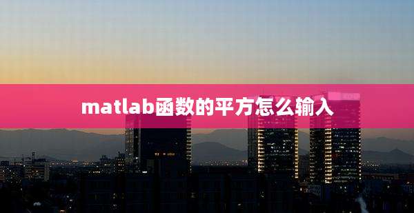 matlab函数的平方怎么输入
