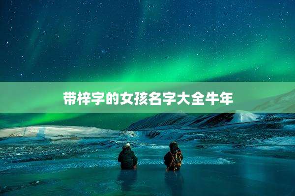 带梓字的女孩名字大全牛年