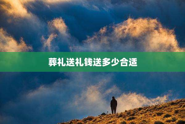 葬礼送礼钱送多少合适