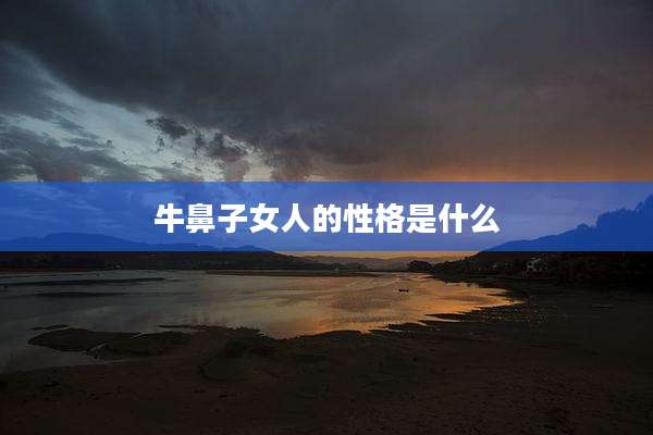 牛鼻子女人的性格是什么
