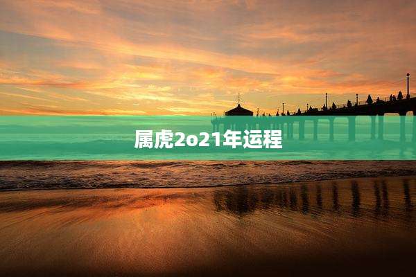 属虎2o21年运程